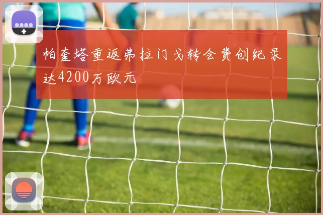 帕奎塔重返弗拉门戈转会费创纪录达4200万欧元