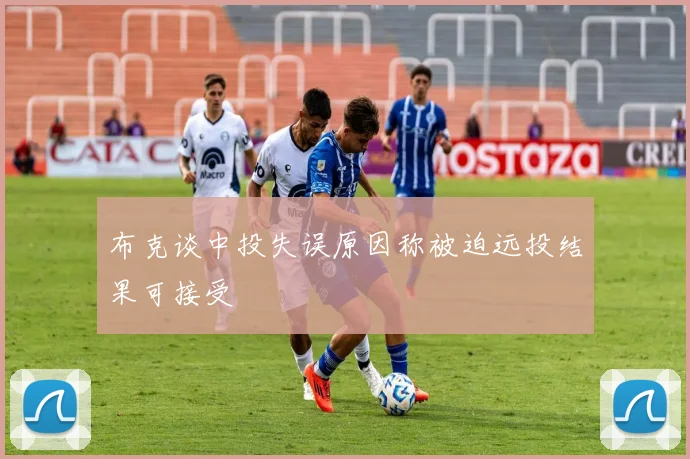 布克谈中投失误原因称被迫远投结果可接受
